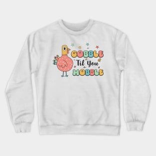 gobble til you wobble Crewneck Sweatshirt